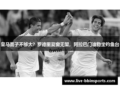 皇马面子不够大？罗德里夏窗无望，阿拉巴门迪稳坐钓鱼台